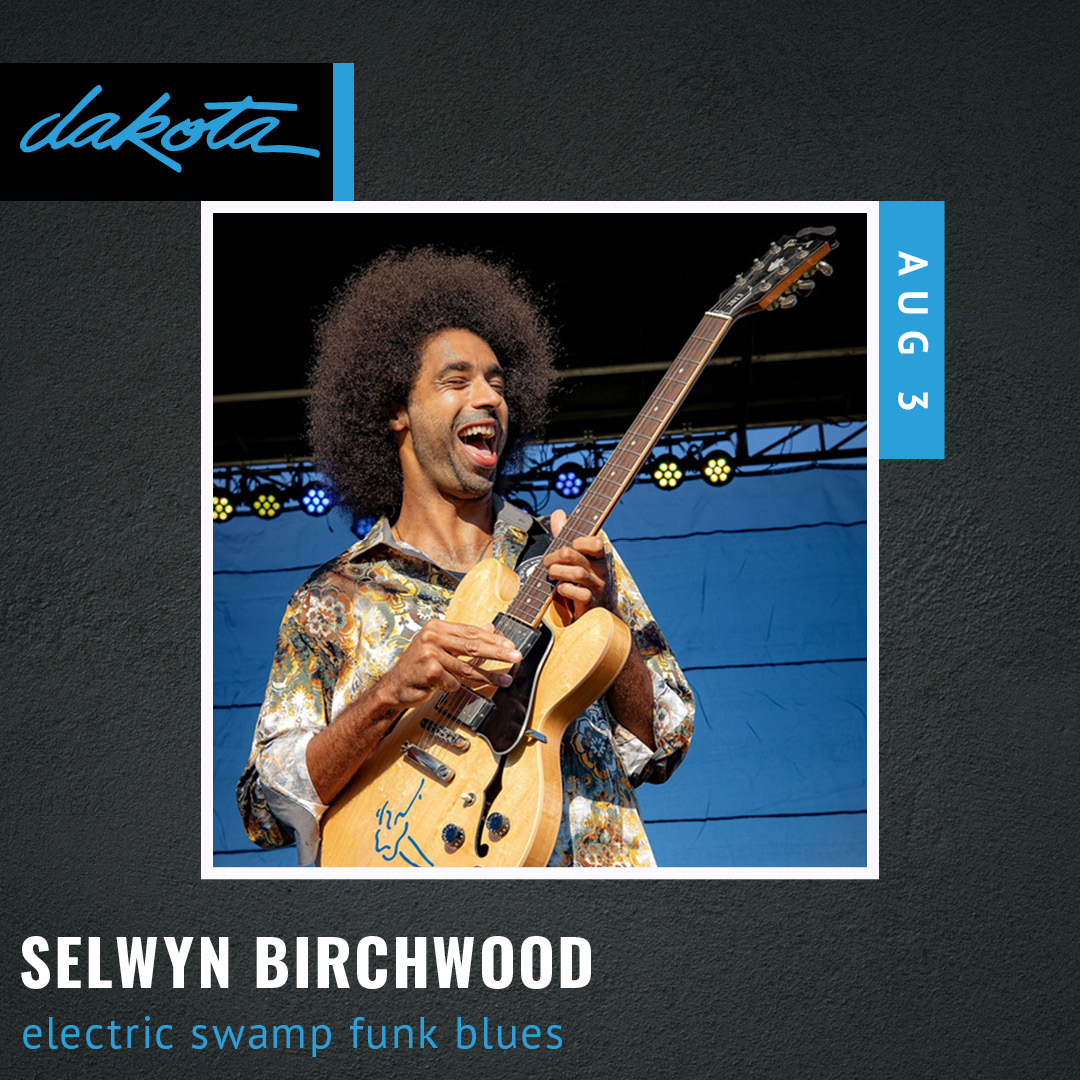 This Week at The Dakota: AUG 3: Selwyn Birchwood AUG 4: Larry