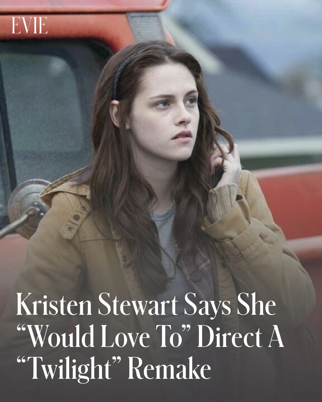 Evie - Kristen Stewart said it. Out loud. She recently admitted she'd ...