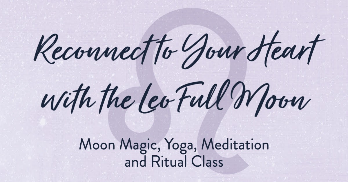Reconnect to your heart with The Leo Full Moon Yoga/Moon/Meditation Class