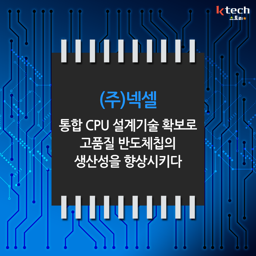 Ktech 인더스토리 - [Ktech 스토리 카드뉴스] - (주)넥셀 통합 CPU 설계기술 확보로 고품질... | Facebook