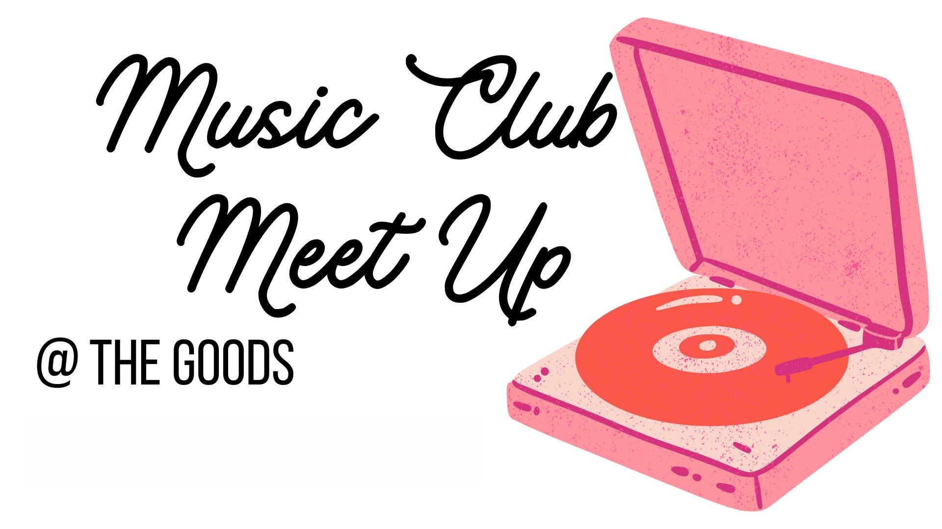 Music Club Meetup @ The Goods