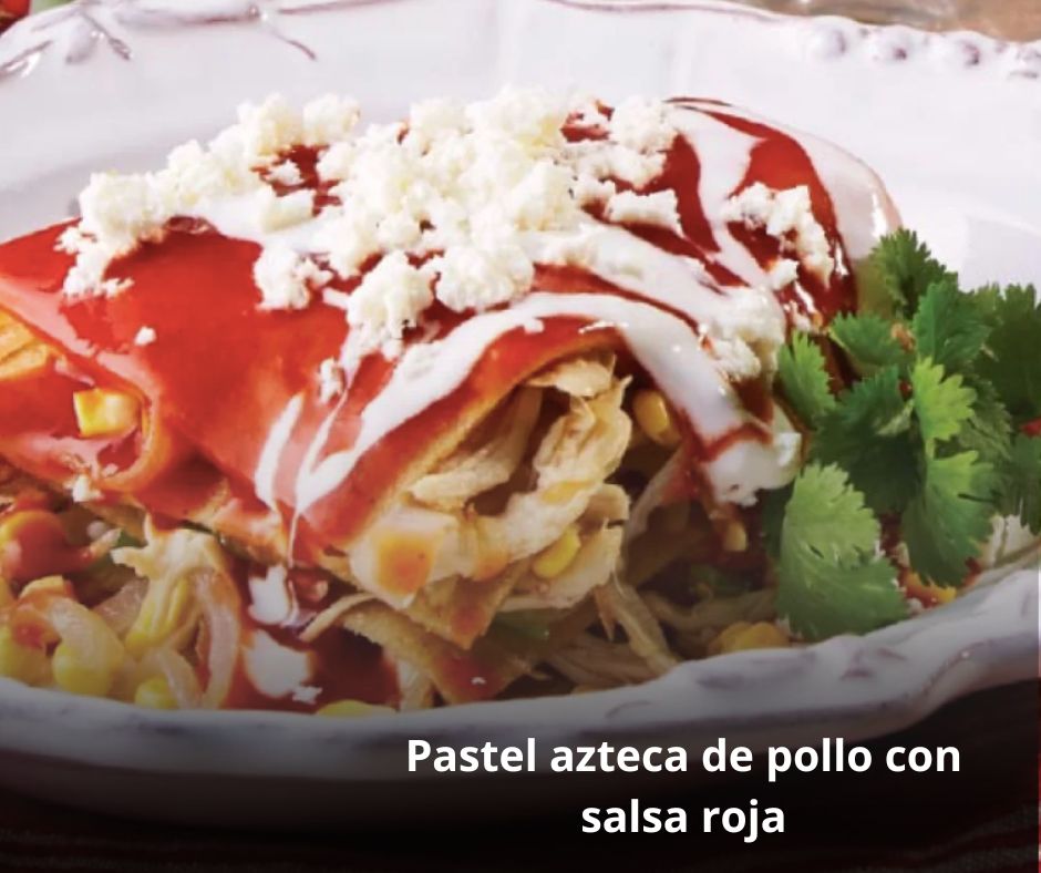 Cocina - El pastel azteca en salsa roja es uno de esos platillos que ...
