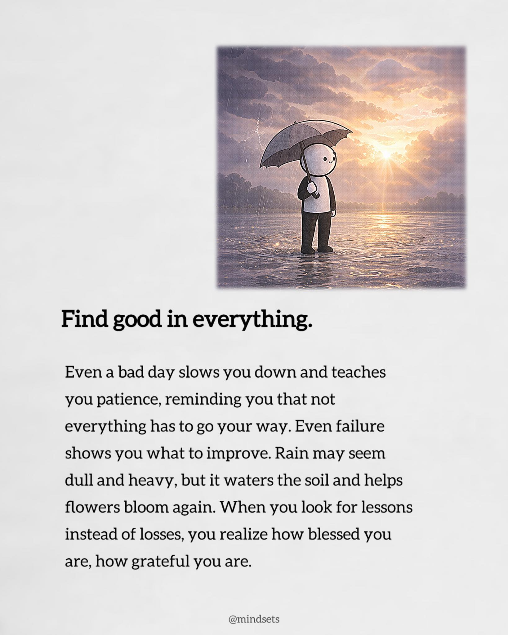 Mindsets - 🍀 ️🍁 Find good in everything. Even a bad day slows you down ...