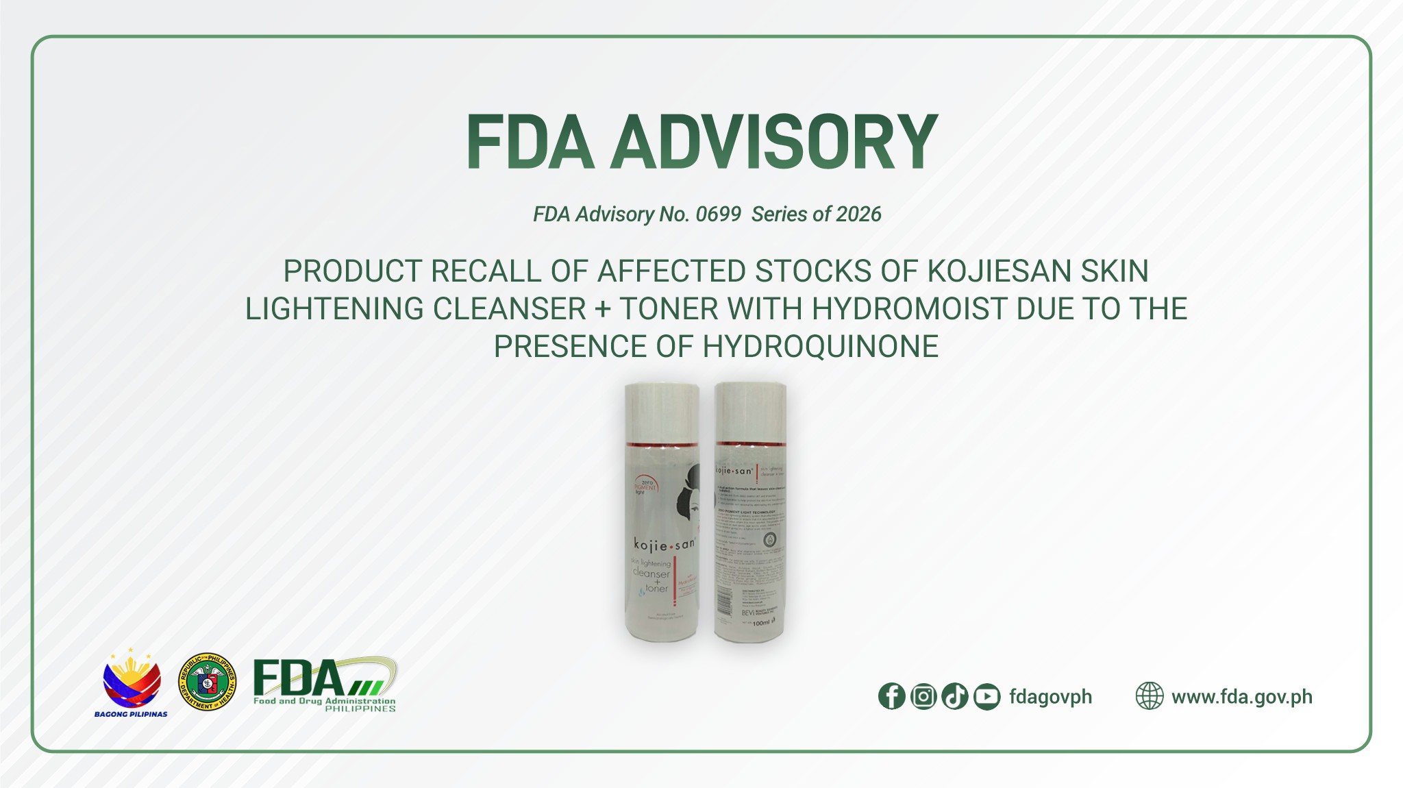FDA Advisory No.2026-0699 || PRODUCT RECALL OF AFFECTED STOCKS OF KOJIESAN SKIN LIGHTENING CLEANSER + TONER WITH HYDROMOIST DUE TO THE PRESENCE OF HYDROQUINONE*** The Food and Drug Administration (FDA) hereby informs