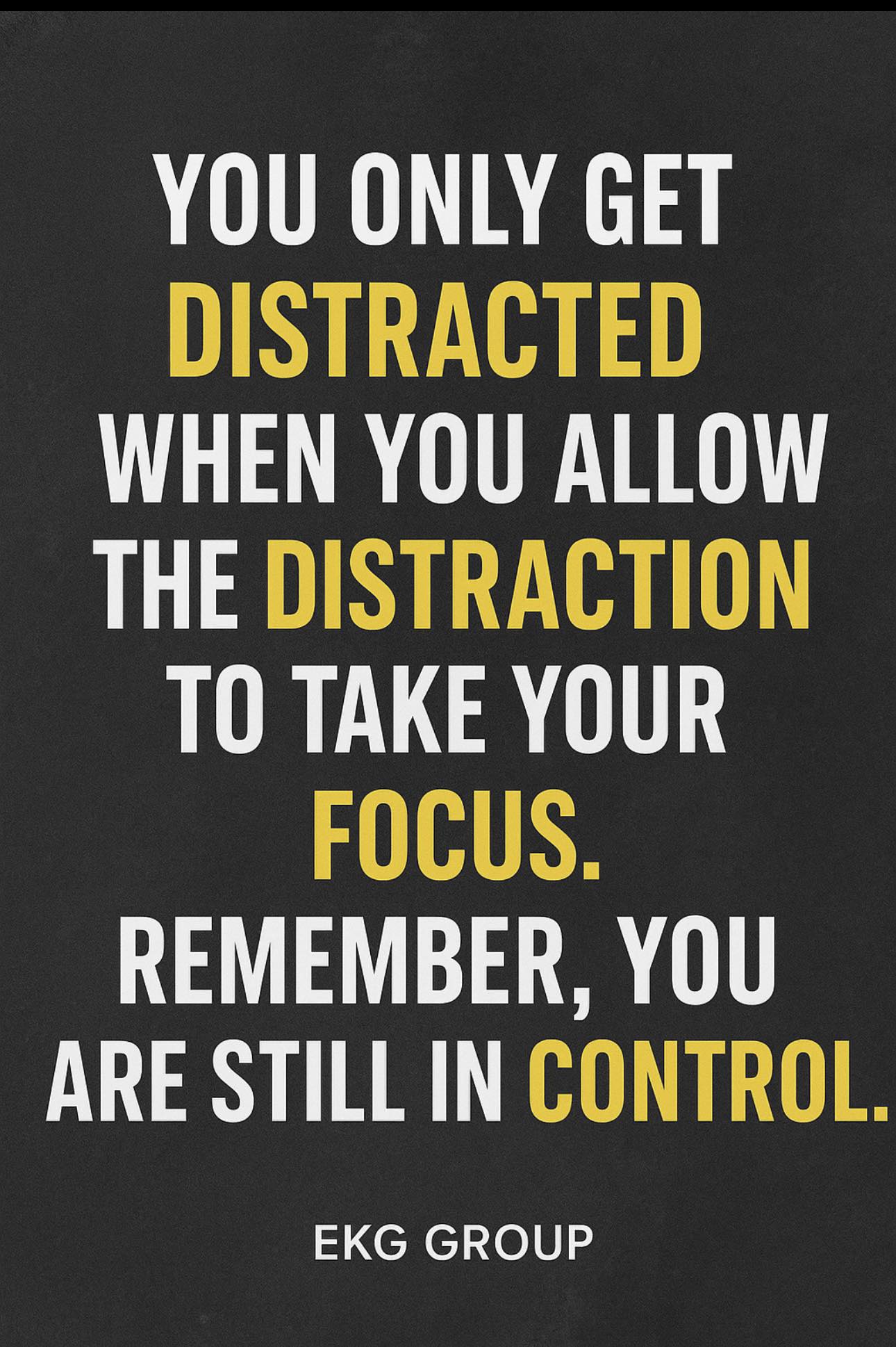 EKG - The quote, “You only get distracted when you allow the ...