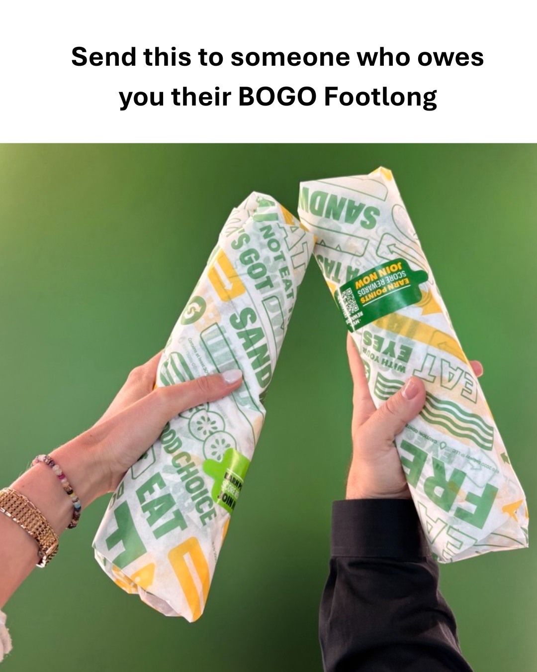 you WILL respond using code FLBOGO queen Redeemable on Subway® App