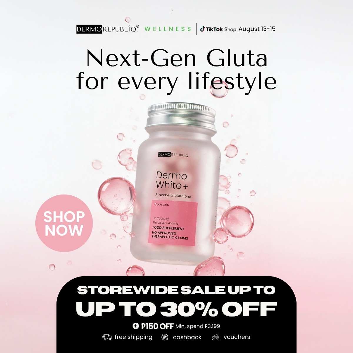 Next-Gen Gluta for Every Lifestyle. Upgrade your wellness routine with DermoWhite+ S-Acetyl Glutathione Capsules and enjoy science-based wellness made for your everyday lifestyle. Enjoy up to 30% OFF, plus ₱150 OFF with