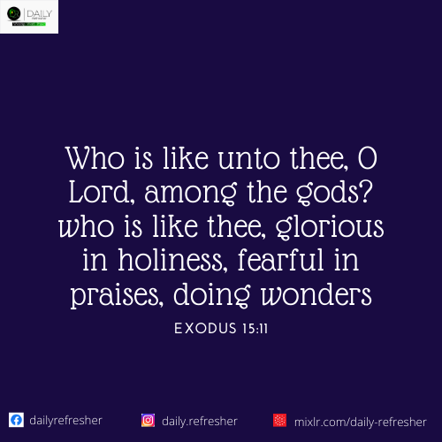 Daily Refresher - Our incomparable God! Who compares with...