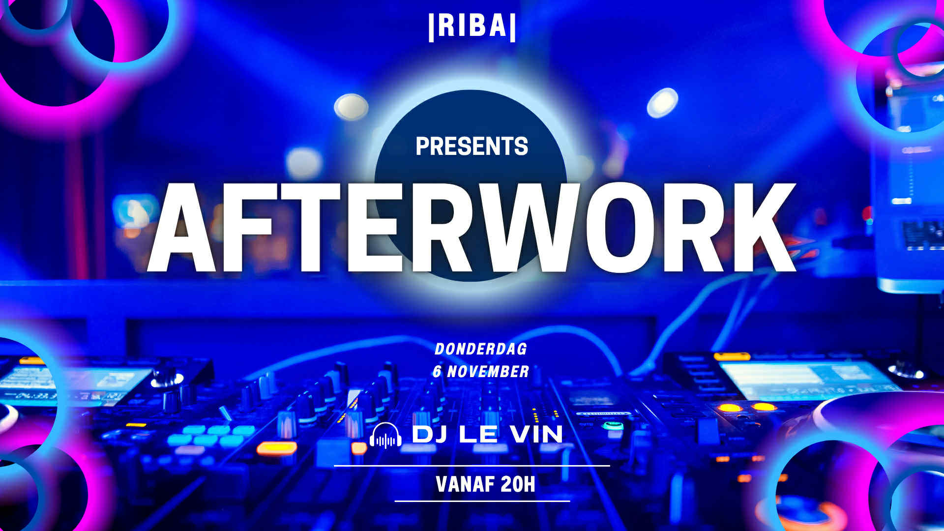 |RIBA| • |AFTERWORK| • |DONDERDAG 6/11| • |DJ LE VIN|