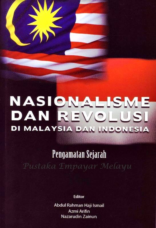 Pustaka Empayar Melayu Tajuk Nasionalisme Dan Revolusi Di Malaysia Dan Indonesia Pengamatan Sejarah Editor Abdul Rahman Hj Ismail Azmi Arifin Nazarudin Zainun Penerbit Usm Tahun 2008 Cetakan Semula Isbn 983 3391 56 7 Bil