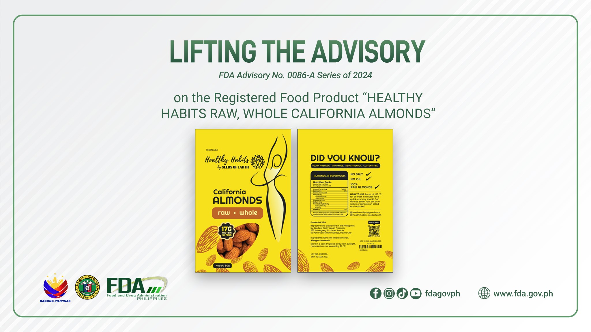 FDA Advisory No.2024-0086-A || Lifting the Advisory on the Registered Food Product “HEALTHY HABITS RAW, WHOLE CALIFORNIA ALMONDS”**** The Food and Drug Administration (FDA) informs the public that the food product HEALTHY
