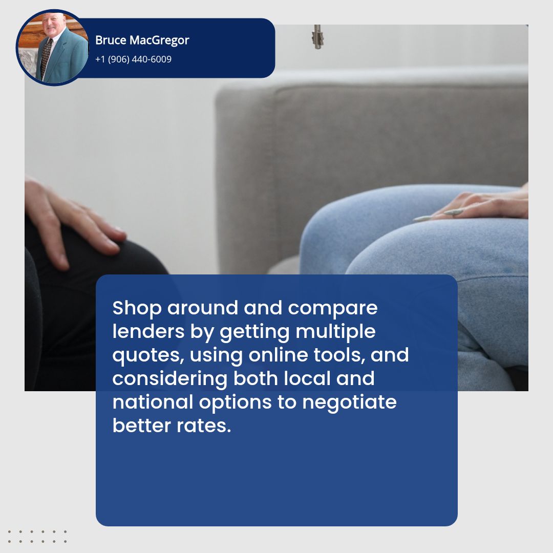 Bruce - Shop around and compare lenders by getting multiple quotes ...