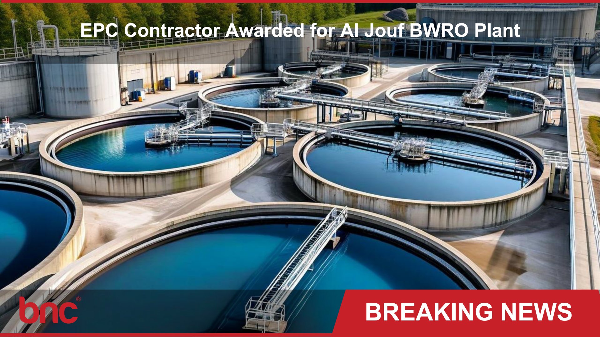 BNC Network - EPC Contractor Awarded for Al Jouf BWRO... | Facebook
