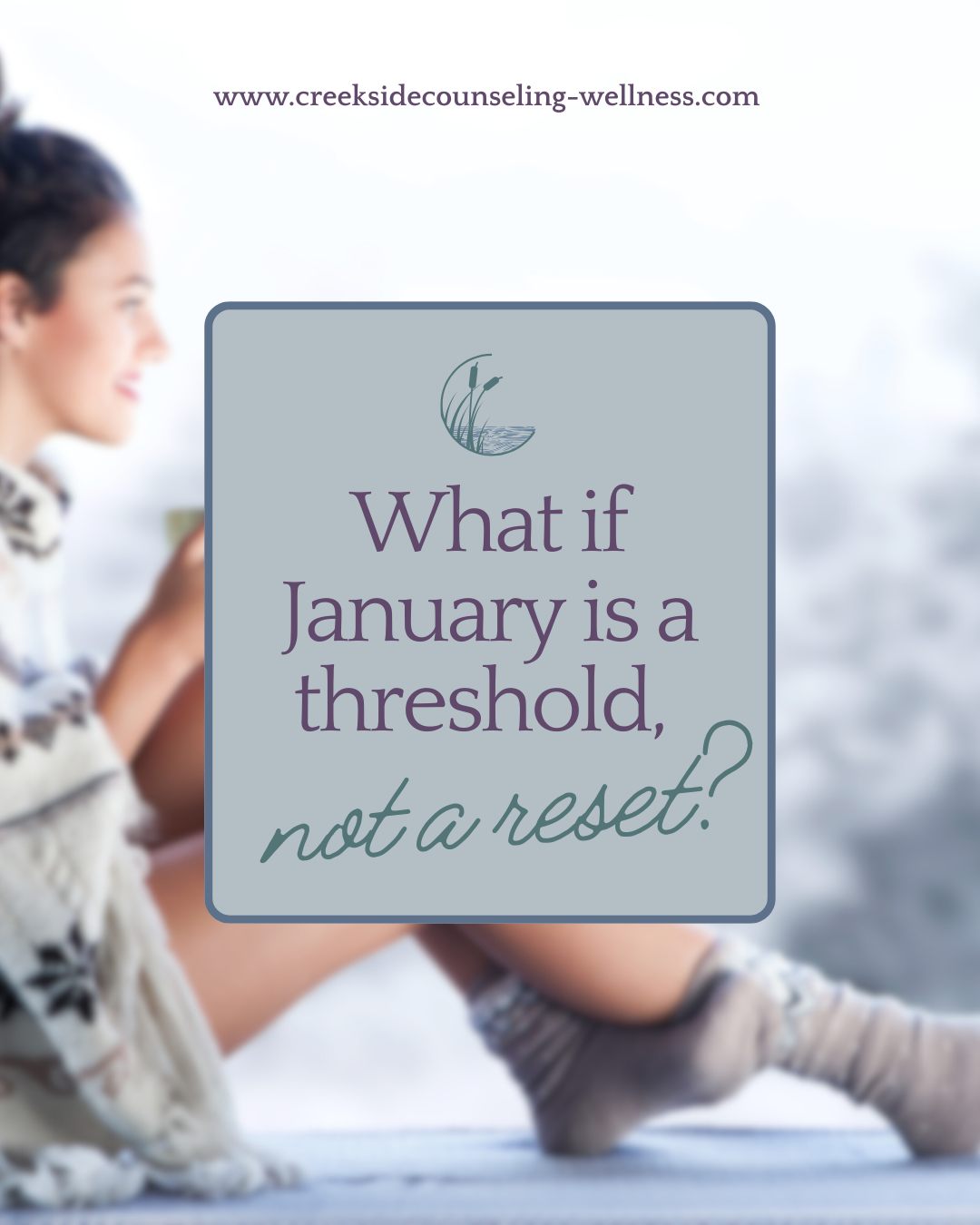 Creekside - January doesn’t have to be a reset. It can be a threshold ...