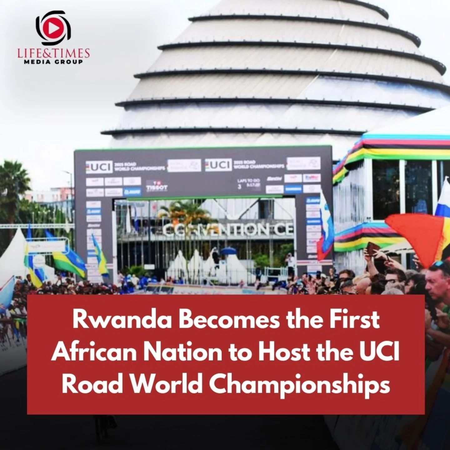 LIFE - Rwanda Becomes the First African Nation to Host the UCI Road ...