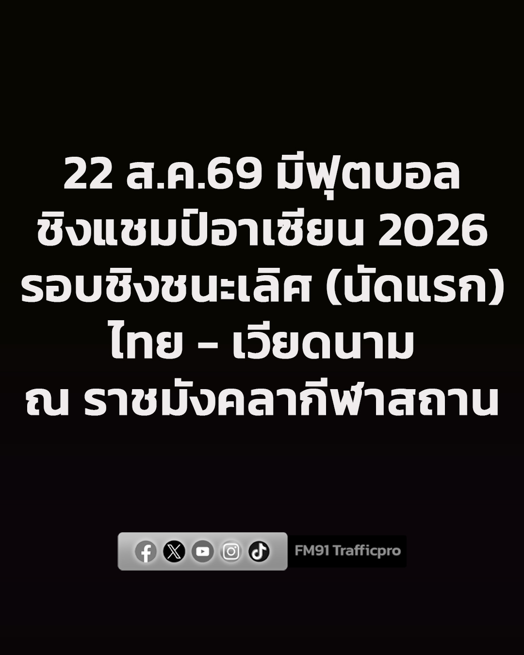 22 ส.ค.69 มีฟุตบอลชิงแชมป์อาเซียน 2026 รอบชิงชนะเลิศ (นัดแรก) ไทย - เวียดนาม เวลา 20.00 น. ณ ราชมังคลากีฬาสถาน โปรดวางแผนการเดินทาง