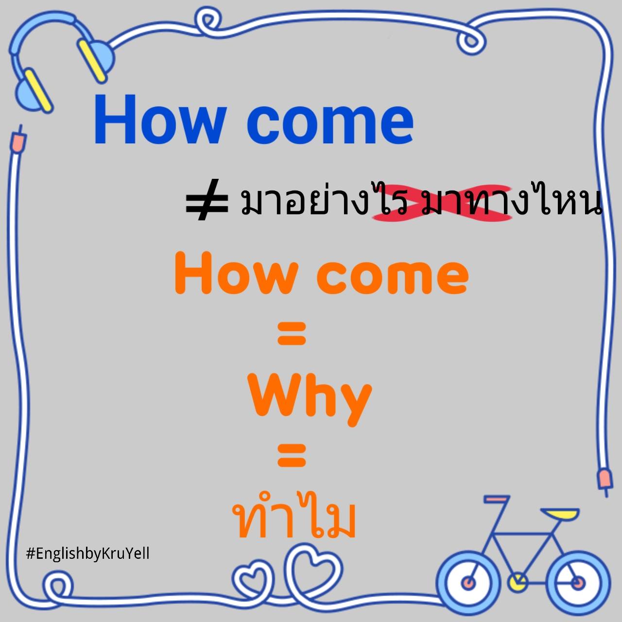 English - คำถาม How come เป็นภาษาพูด หรือภาษาที่ไม่เป็นทางการ เป็นสำนวน ...