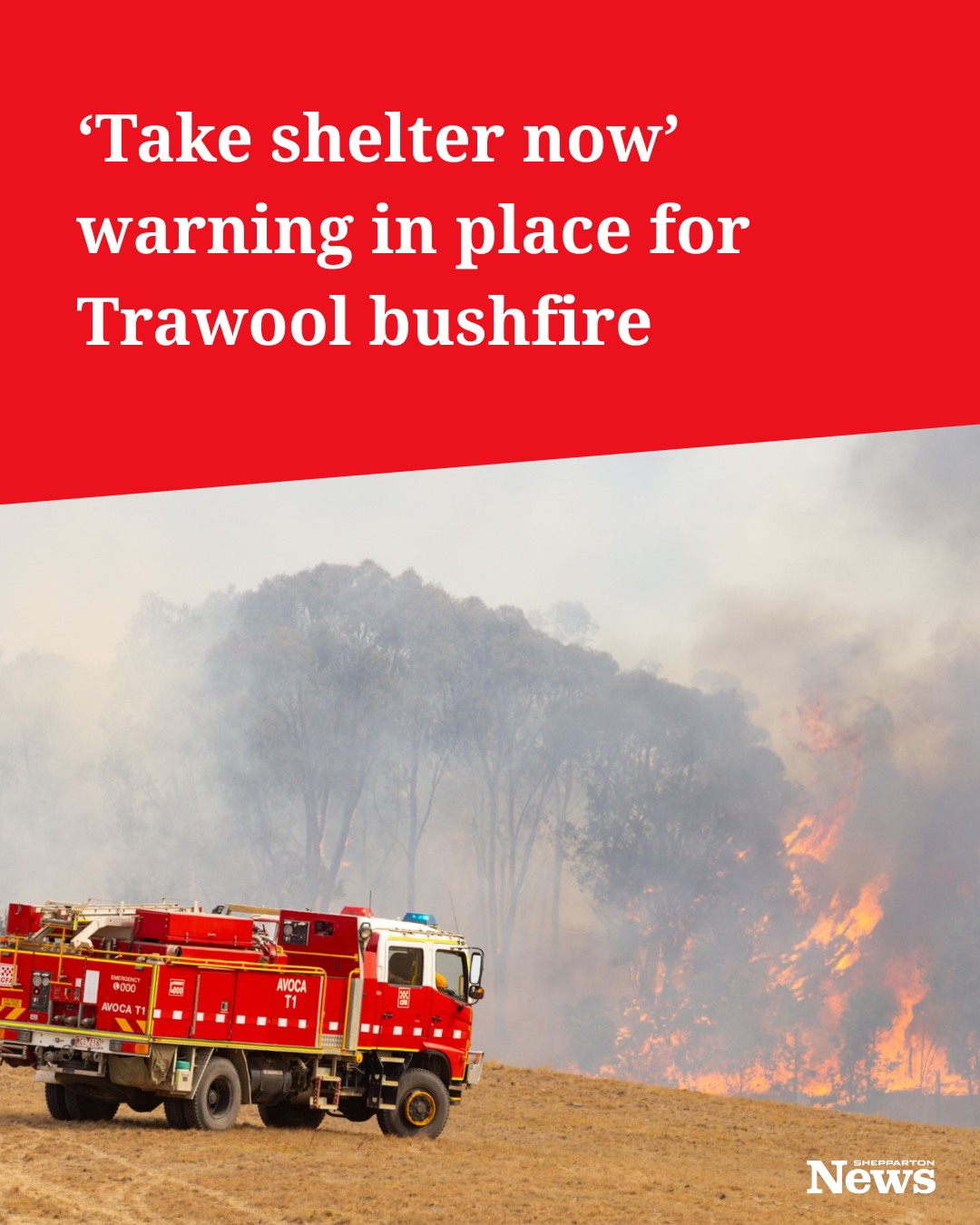 Shepparton - There is a ‘take shelter now’ warning for a bushfire that ...