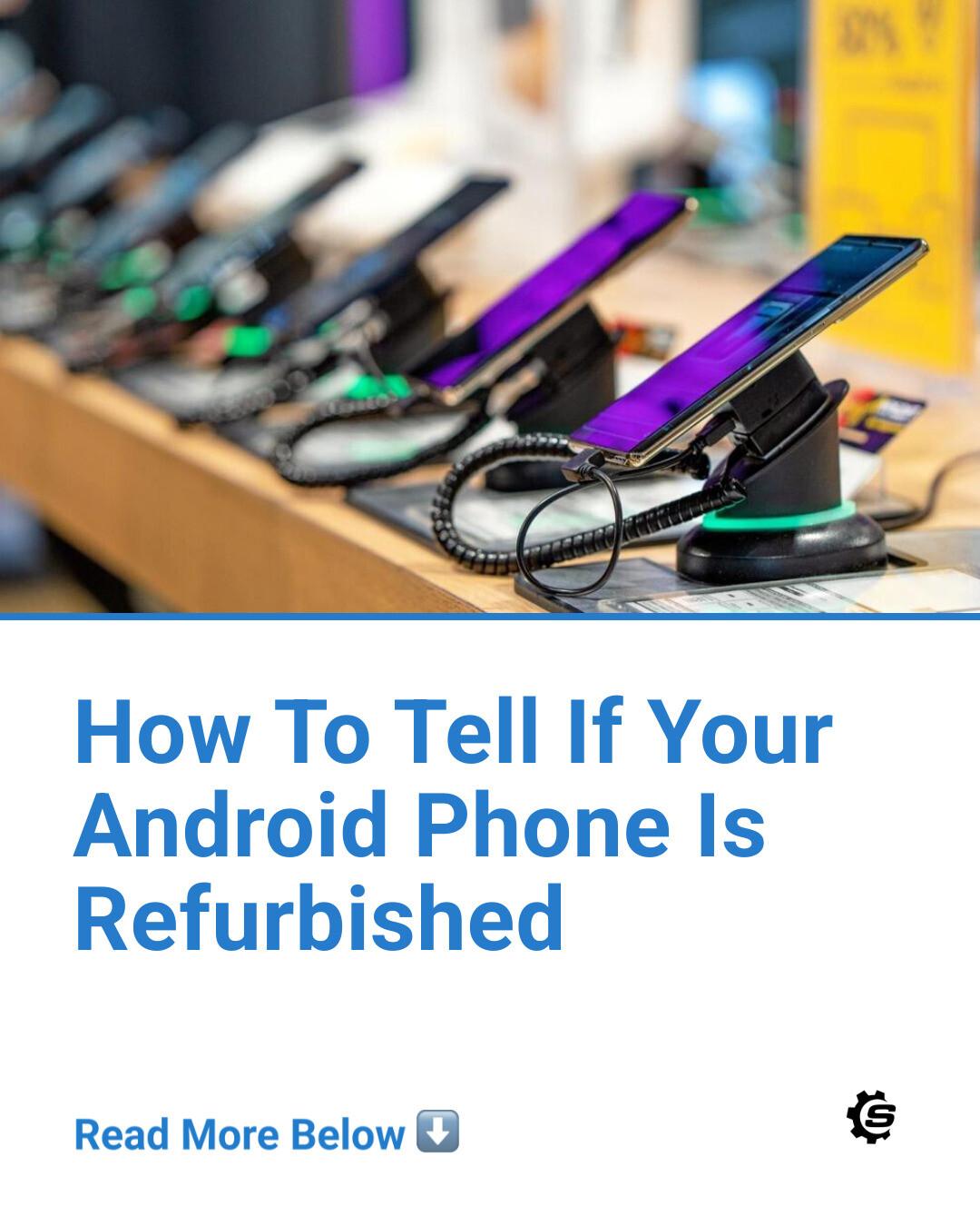 You can tell an Android is refurbished by checking if its IMEI