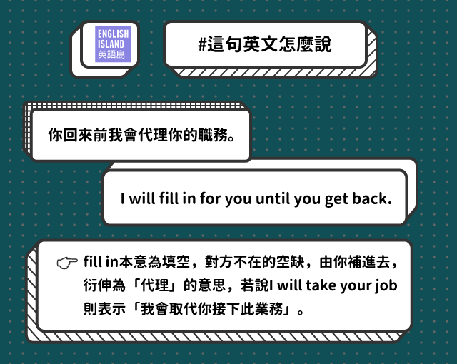 #這句英文怎麼說 你回來前我會代理你的職務。 I will fill in... - 英語島 English Island | Facebook