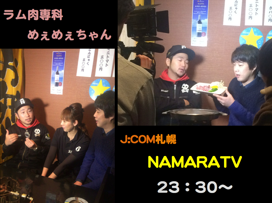 ジンギスカン めぇめぇちゃん １２月１２日 金 こんにちは 北海道も本格的に冬ですね 突然ですが 今月初めに当店がテレビの取材を受けました J Com札幌の Namaratv という番組です その放送が明日１３日 土 の23 30 从 O O ﾟ J Comにご