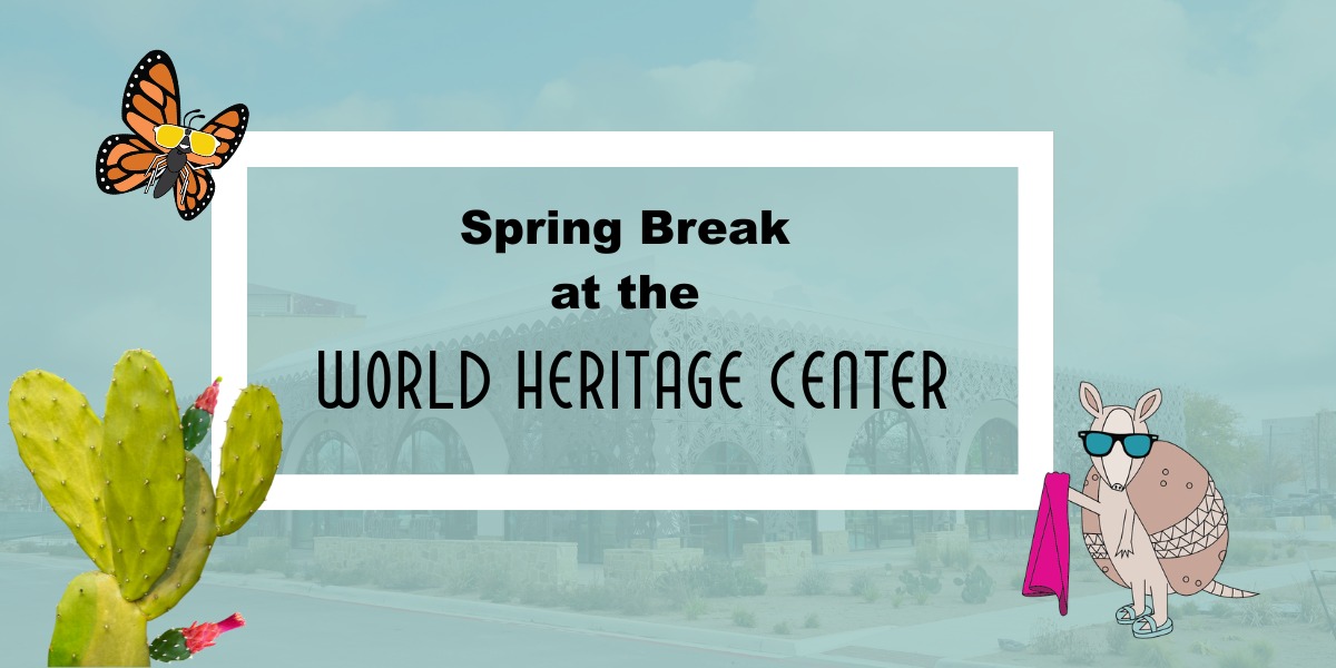 Spring Break at the World Heritage Center and Mission Marquee Plaza