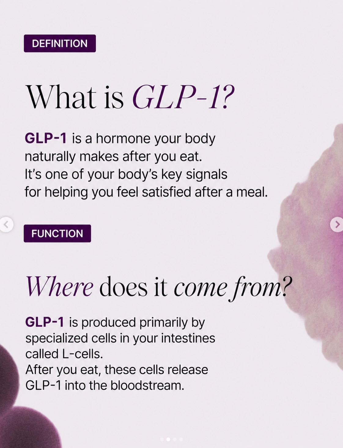 Your body is designed to make GLP-1 to make it naturally. Produced by specialized cells in the gut after you eat, GLP-1 helps signal fullness, supports healthy blood sugar levels, and plays