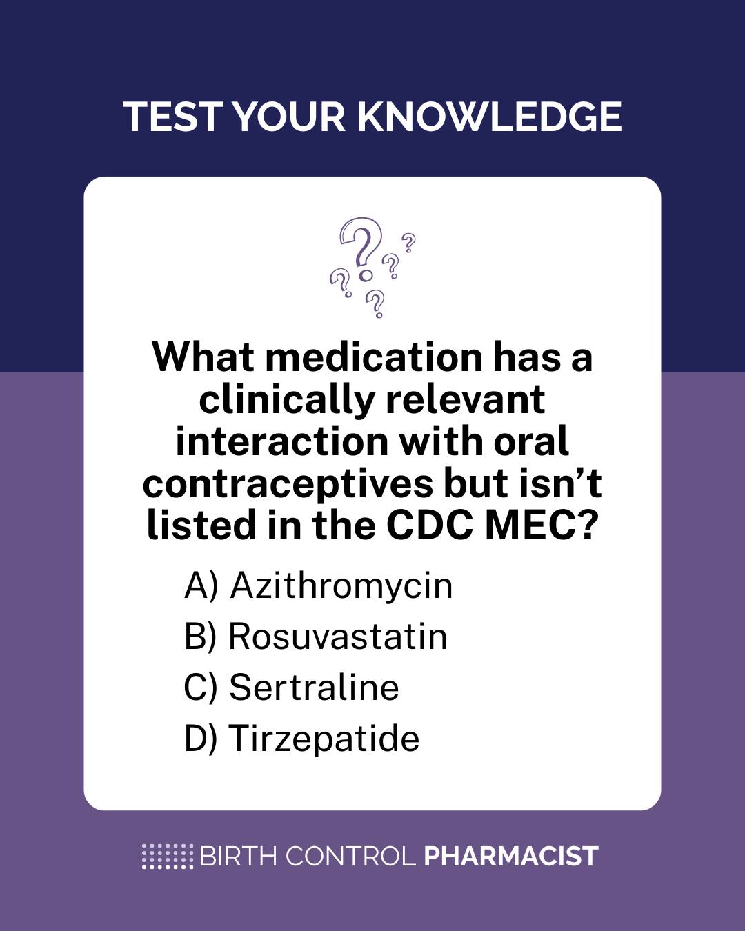 Test your contraceptive knowledge with our weekly question: What medication has a clinically relevant interaction with oral contraceptives but isn't listed in the CDC MEC? A) Azithromycin B) Rosuvastatin C) Sertraline D)