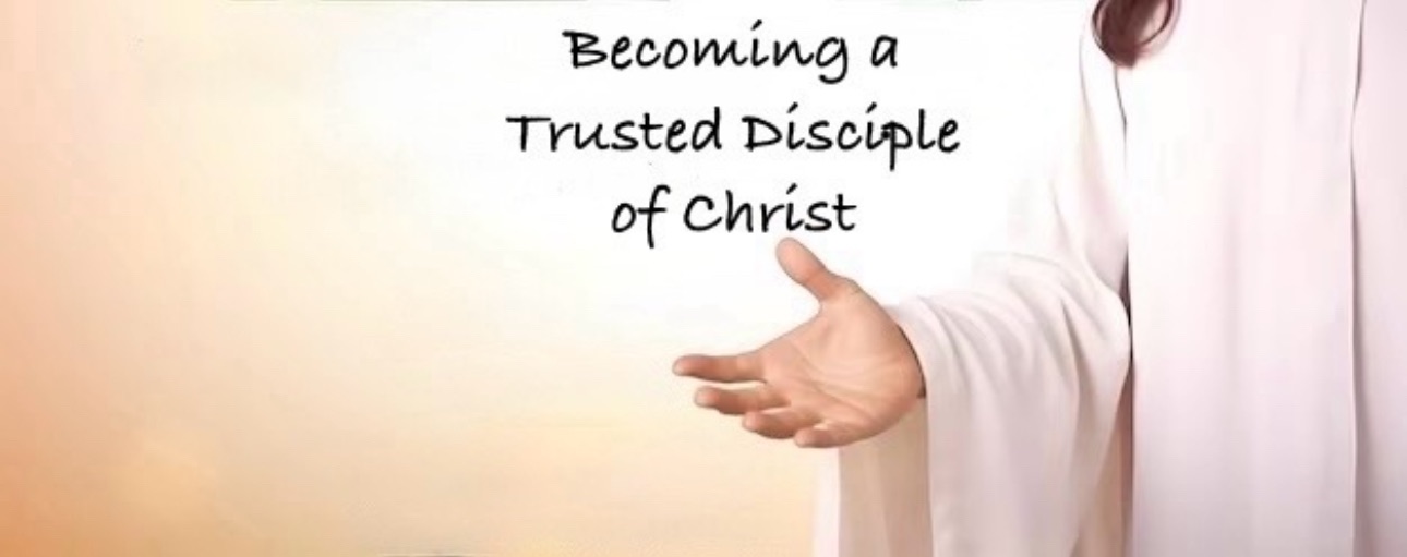 Becoming a Trusted Disciple of Christ