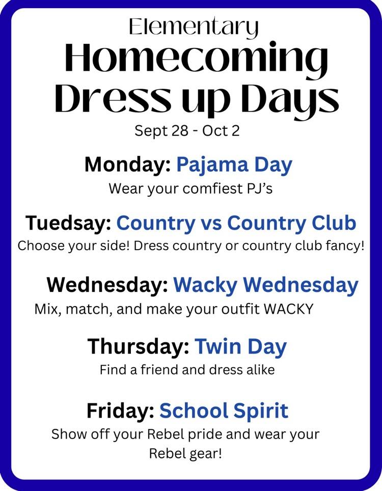 Elementary Homecoming dress-up days! Monday 9/28: PJ day Tuesday 9/29: Country vs Country Club Wednesday 9/30: Wacky Wednesday Thursday 10/1:Twin day Friday 10/2: School Spirit