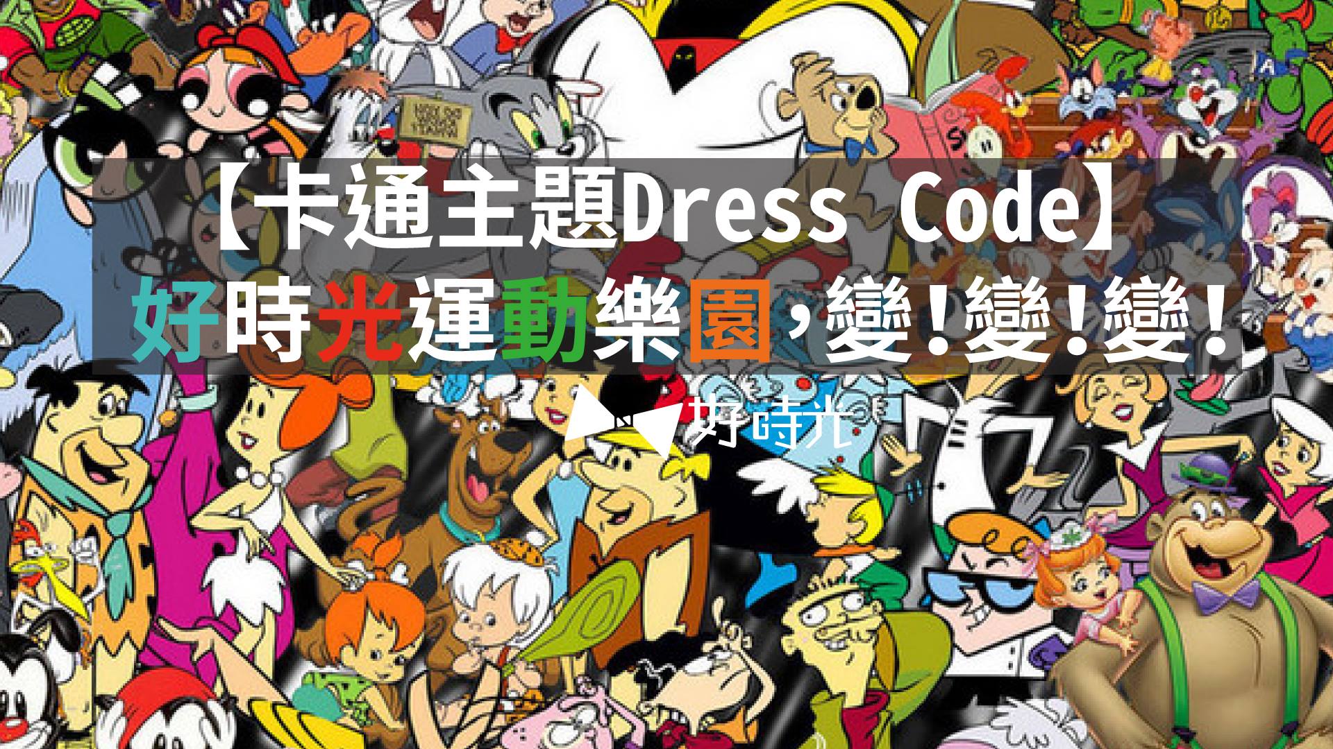 【卡通主題Dress Code】好時光運動樂園，變！變！變！