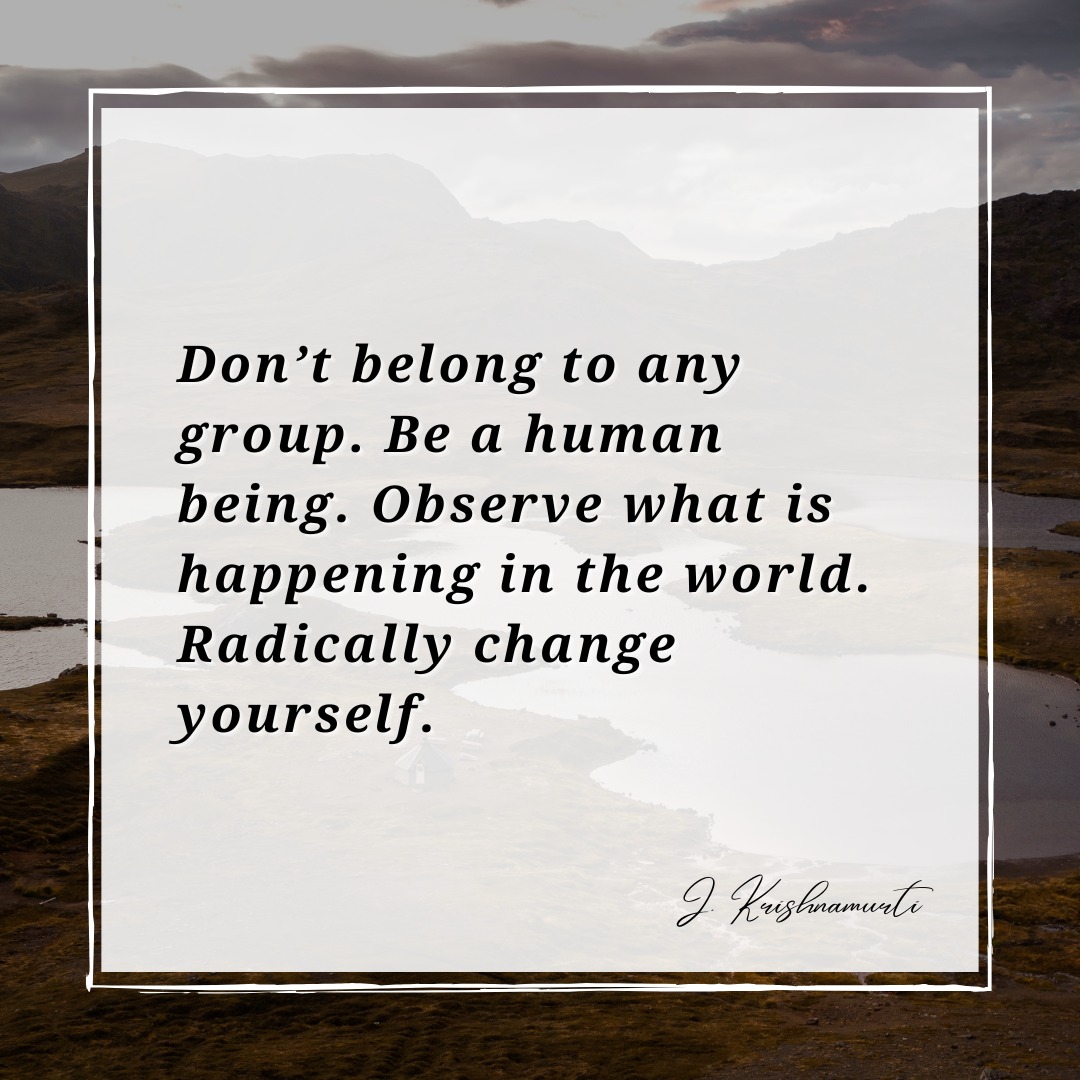 The Immeasurable - Don’t belong to any group. Be a human being. Observe ...