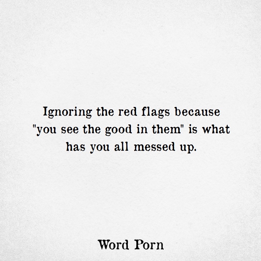 Word Porn - Ignoring the red flags... | Facebook