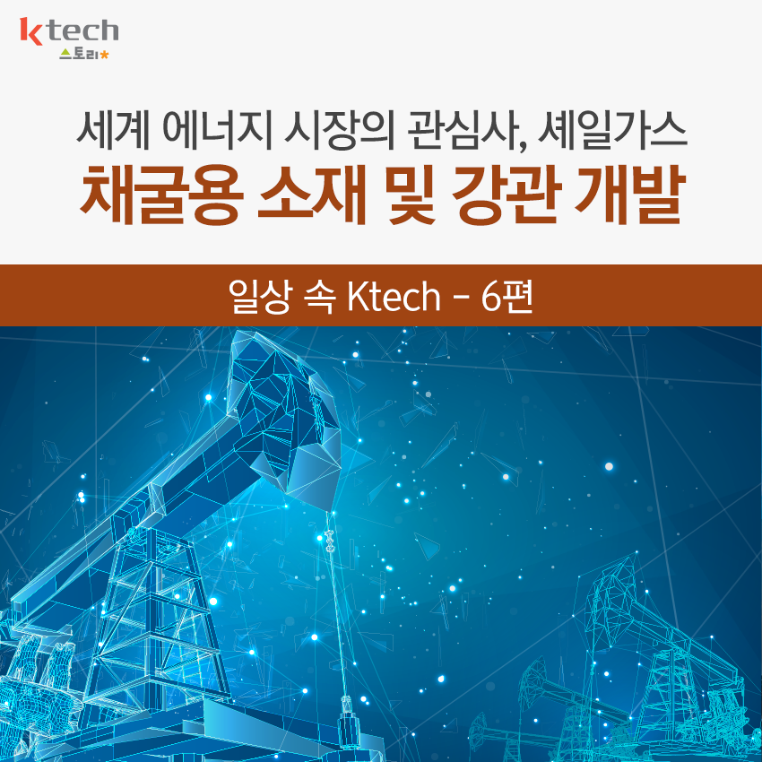 Ktech 인더스토리 - [일상 속 Ktech] 세계 #에너지 시장의 관심사 #셰일가스 채굴용 소재... | Facebook