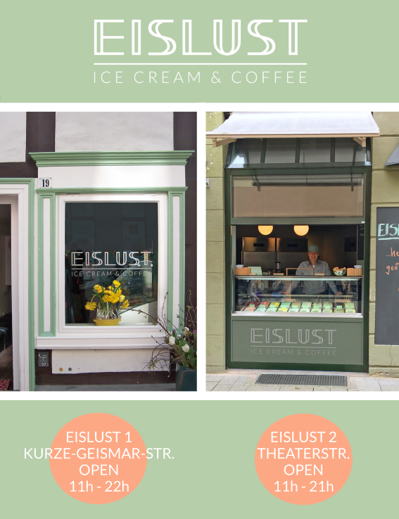 Unsere Öffnungszeiten: EISLUST 1, Kurze-Geismar-Str., 11h - 22h! EISLUST 2, Theaterstr. (am Nabel), 11h