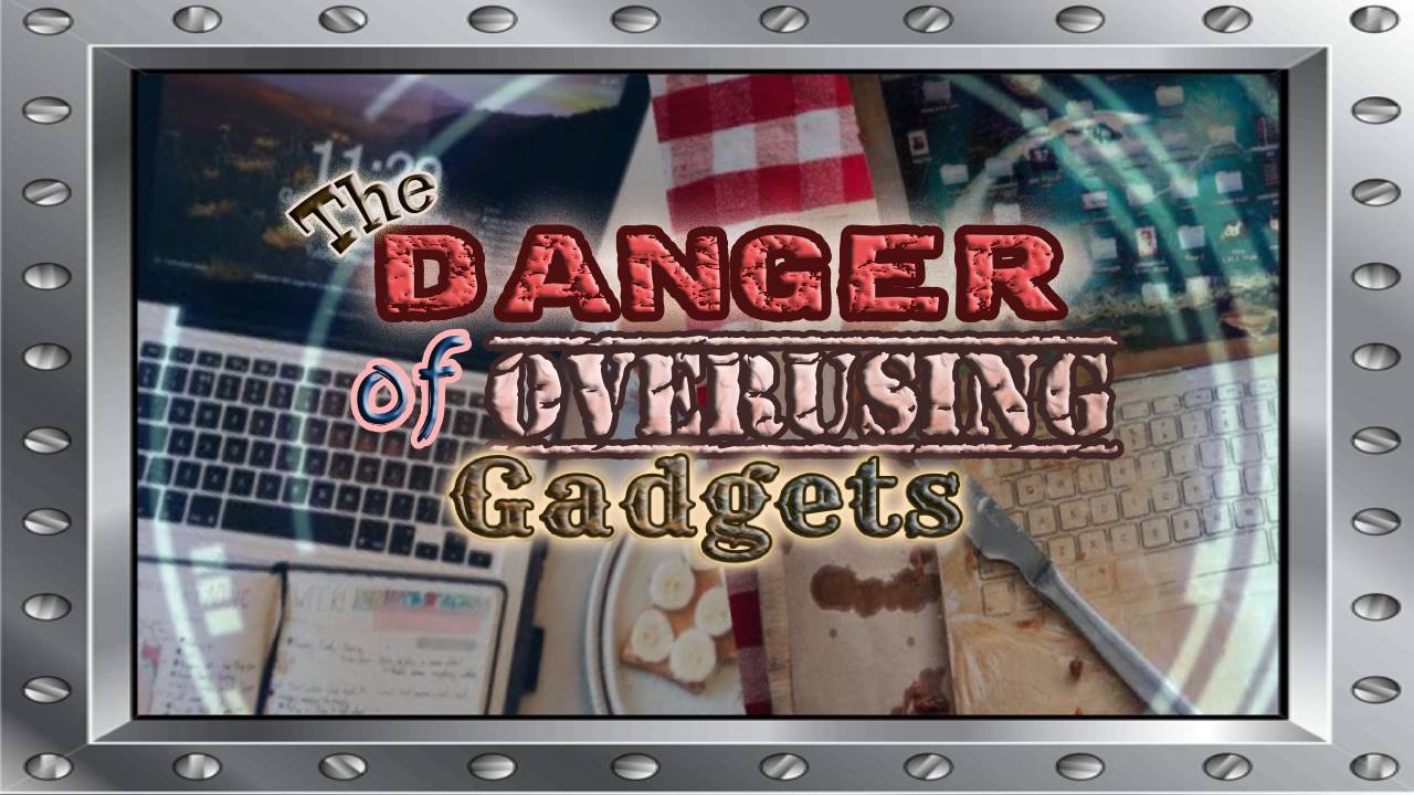 The Danger of Overusing of Gadgets