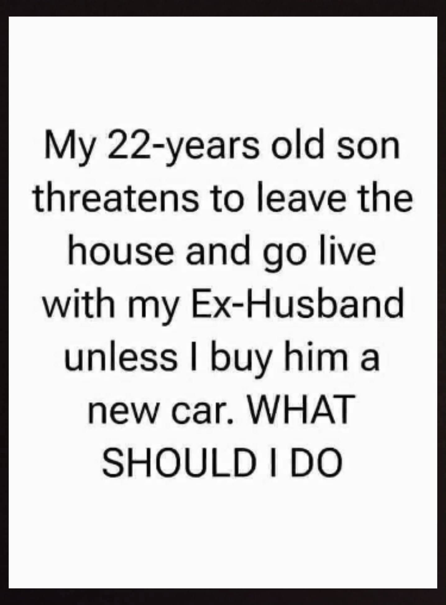 My 22-years 22 old son threatens to leave the house and go live