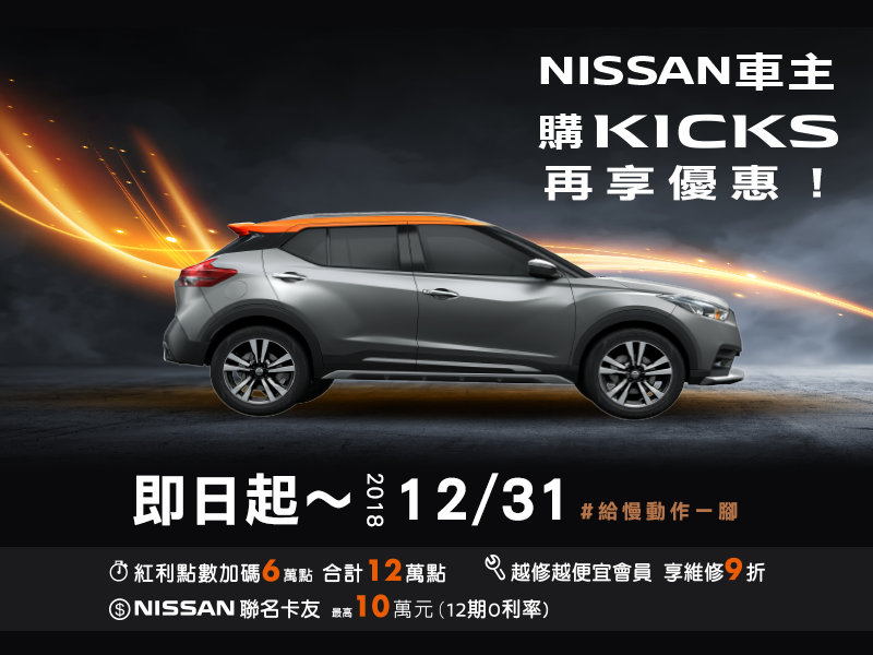Nissan Nissan車主購kicks 再享優惠 即日起 12 31止 凡nissan車主或駕駛本人一等親購買nissan Kicks 享有以下優惠 獲得紅利點數12萬點 越修越便宜會員 維修享9折 Nissan聯名卡友 最高10萬元12期零利率 詳情請洽 Http Bit Ly 2zqkmkh