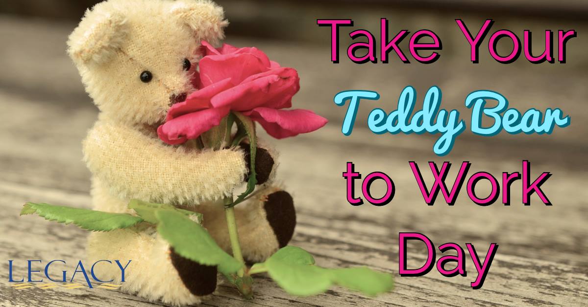 Legacy At The Lake Today Is Take Your Teddy Bear To Work Day Bring Along Your Huggable Loveable Friend Every Child Needs A Teddy Bear Scientists Have Proved Its Importance