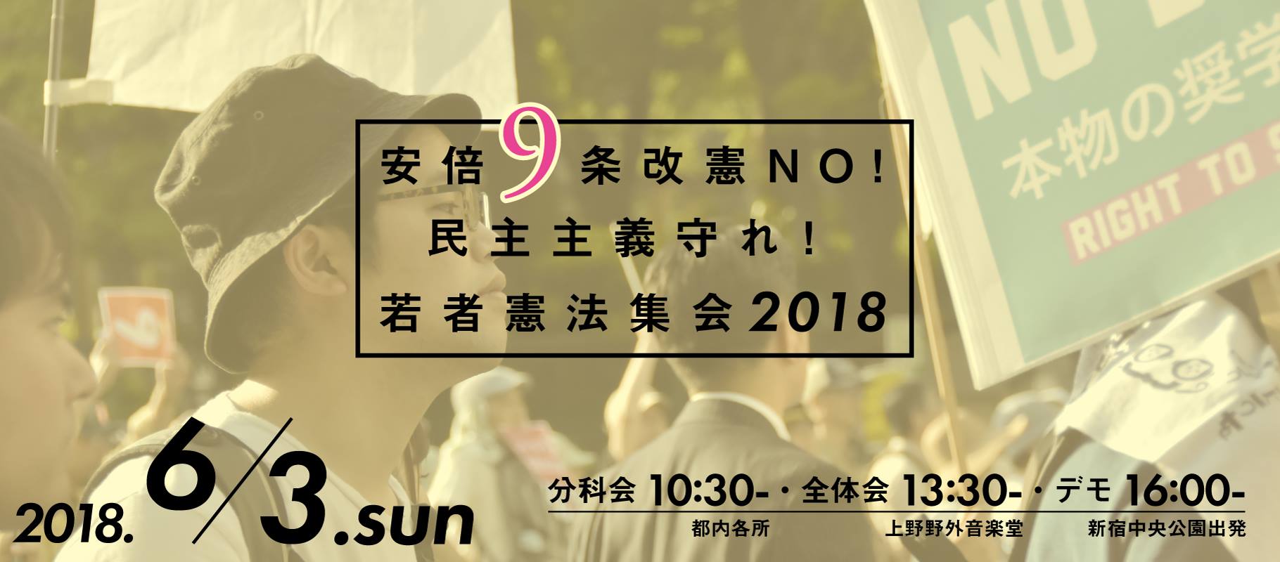 若者憲法集会 安倍９条改憲ｎｏ 民主主義守れ 若者憲法集会２０１８ ６月３日 若者憲法集会開催決定 民主主義を破壊し 憲法 ９条まで壊すなんて許せない 若者の巨大な声を示そう ８つの分科会 10 30 都内各会場 全体集会 13 30 上野野外音楽