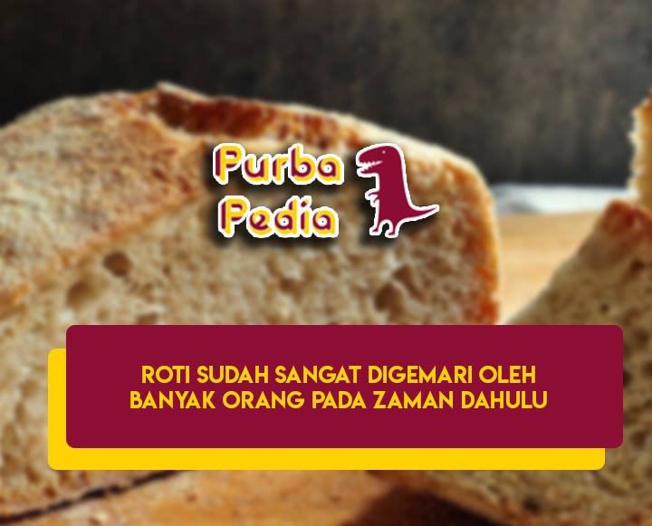 Purba Pedia - Sejarah Penemuan Roti Dari Zaman Purba Sampai Zaman Kini ...