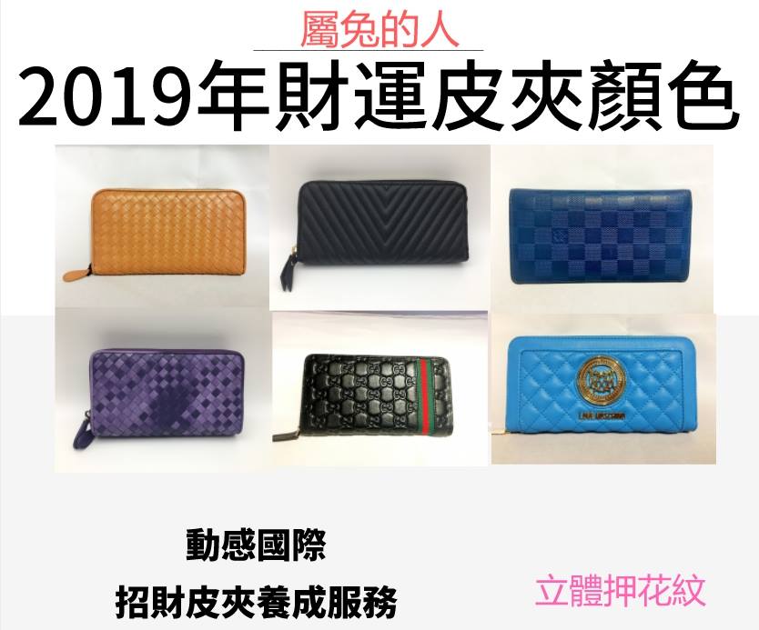 動感毅家人 2019年招財皮夾顏色系列 四 屬 兔 的人 立體花紋系列 請參考圖片 男女皆可適用 若請老師協助養財氣的皮夾 或是包包 則無顏色樣式限制