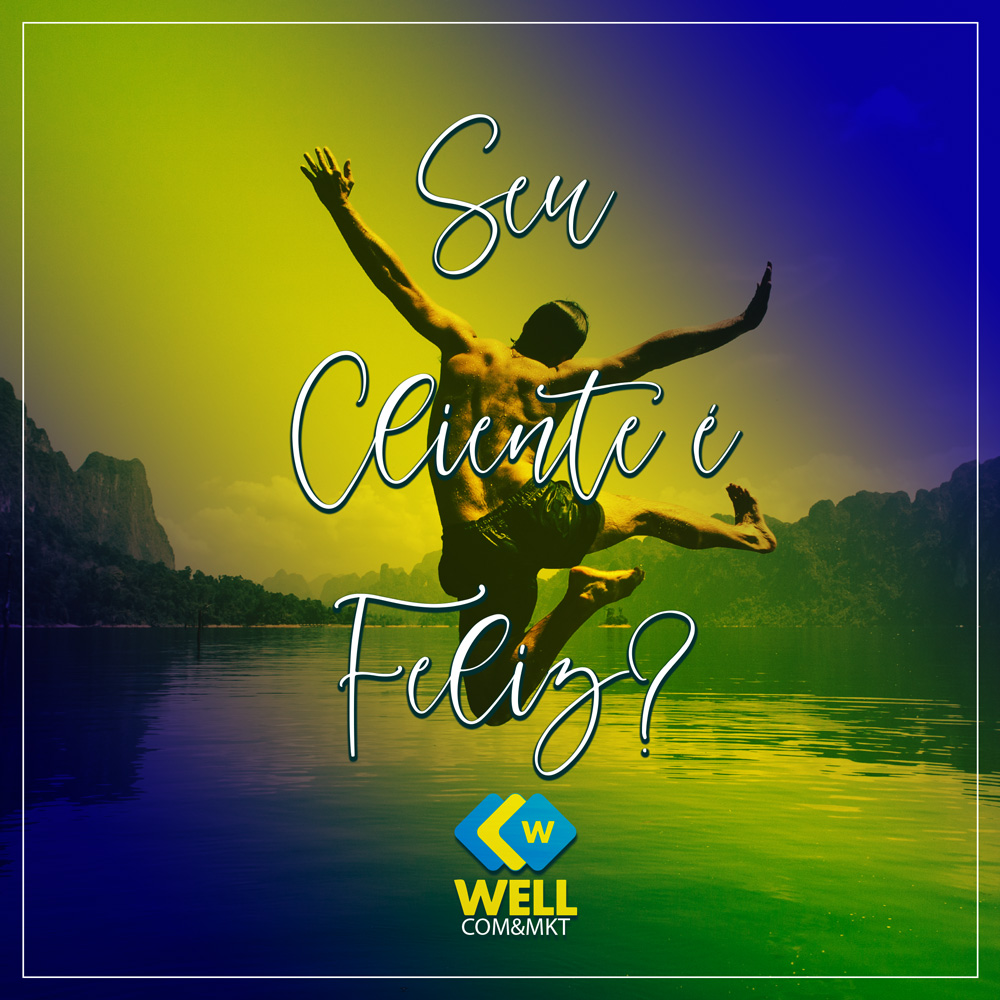 WELL Com&MKT - SEUS CLIENTES SÃO FELIZES? Esse deveria...