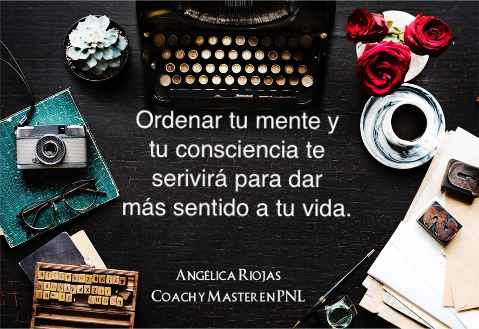 El orden exterior y tus... - Angélica Riojas, PNL y Coaching.