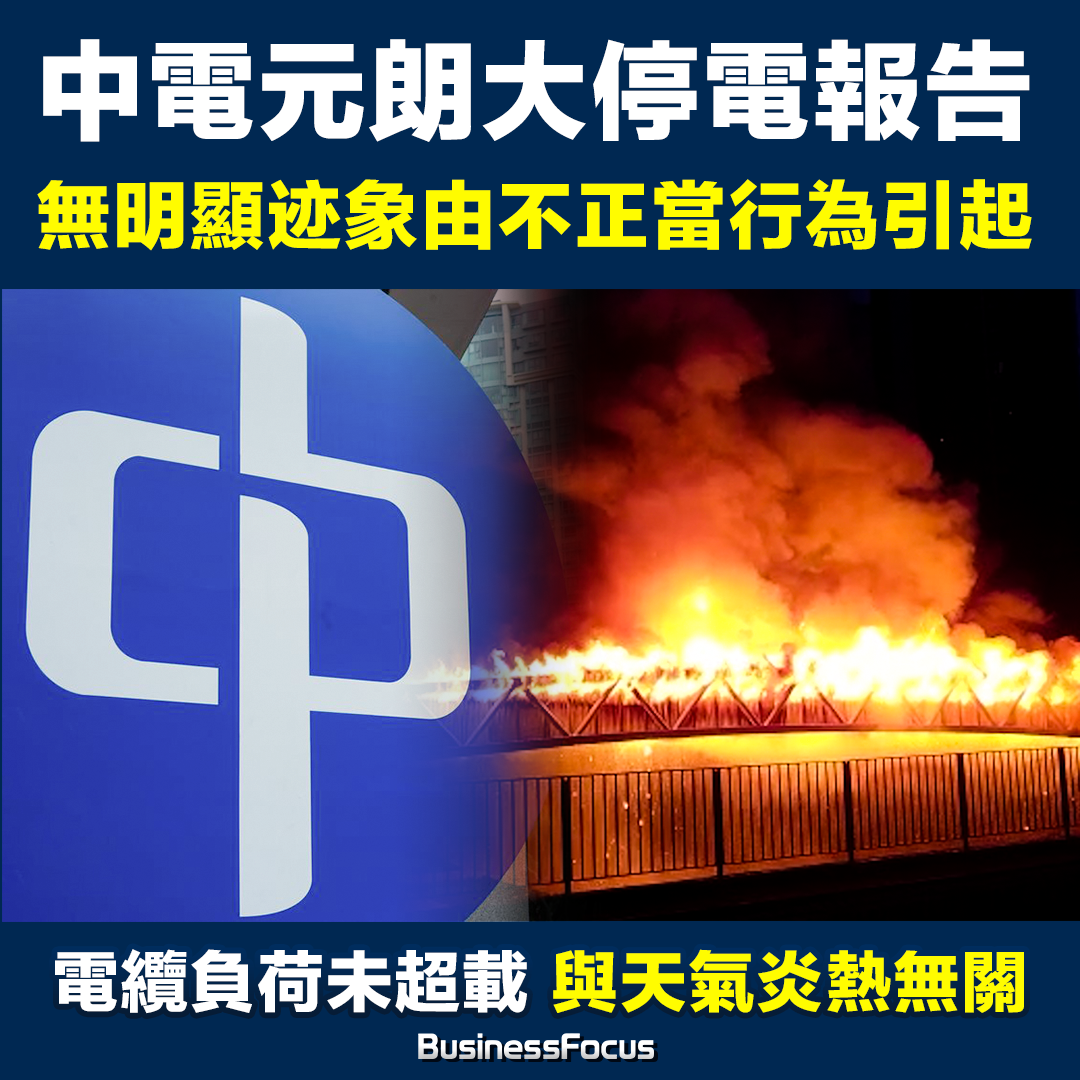 BusinessFocus - 【#BF社會熱話】元朗大停電 中電：無明顯迹象事故由不正當行為引起 電纜負荷未超載...
