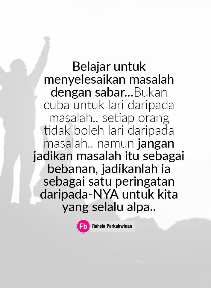 Rahsia Perkahwinan Belajar Untuk Menyelesaikan Masalah Dengan Sabar Bukan Cuba Untuk Lari Daripada Asalah Setiap Orang Tidak Boleh Lari Daripada Masalah Namun Jangan Jadikan Masalah Itu Sebagai Bebanan Jadikanlah Ia Sebagai Satu