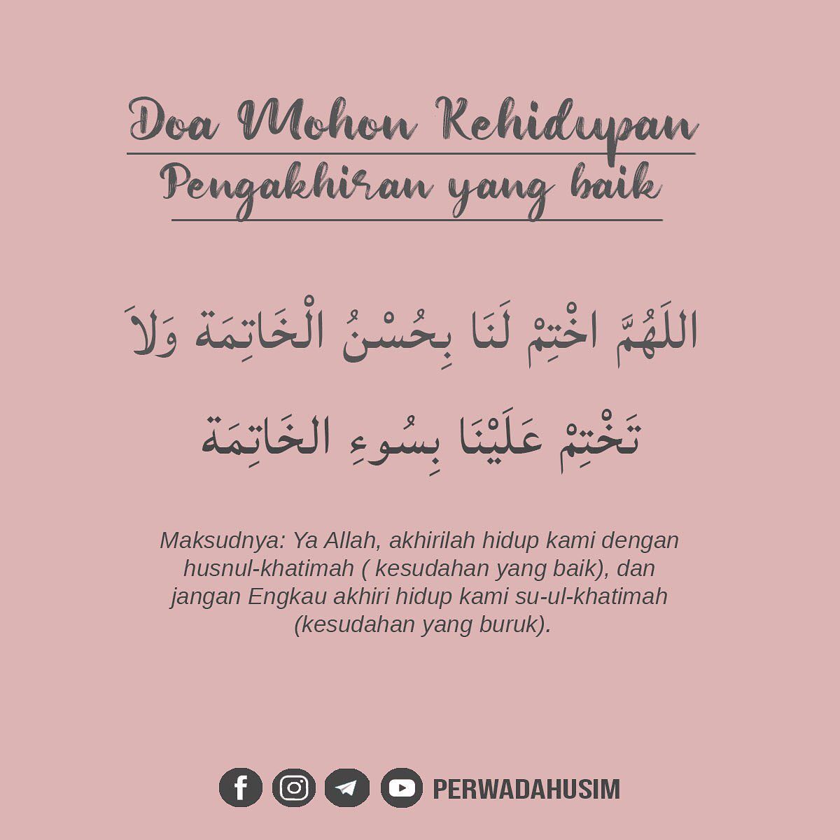 Perwadah Usim Doa Mohon Kehidupan Pengakhiran Yang Baik الل ه م اخ ت م ل ن ا ب ح س ن ال خ ات م ة و لا ت خ ت م ع ل ي ن ا ب س وء الخ ات م ة Maksudnya Wahai Allah Akhirilah Hidup Kami Dengan Husnul Khatimah