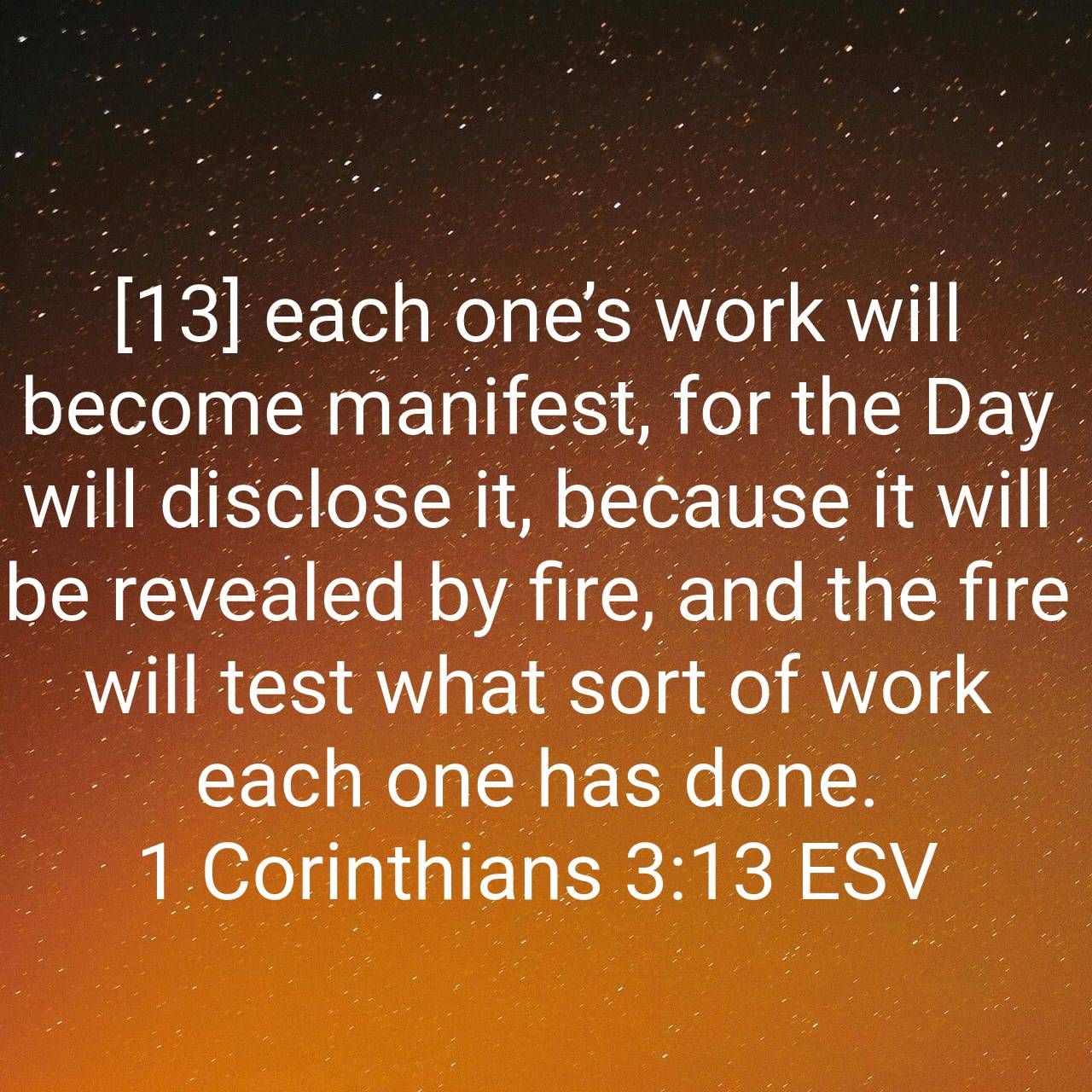 1 Corinthians 3:13 ESV [13] each one