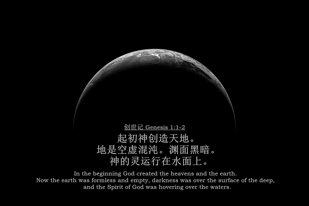 SGC - 创世记 Genesis 1:1-2 起初神创造天地。地是空虚混沌。渊面黑暗。神的灵运行在水面上。 In...