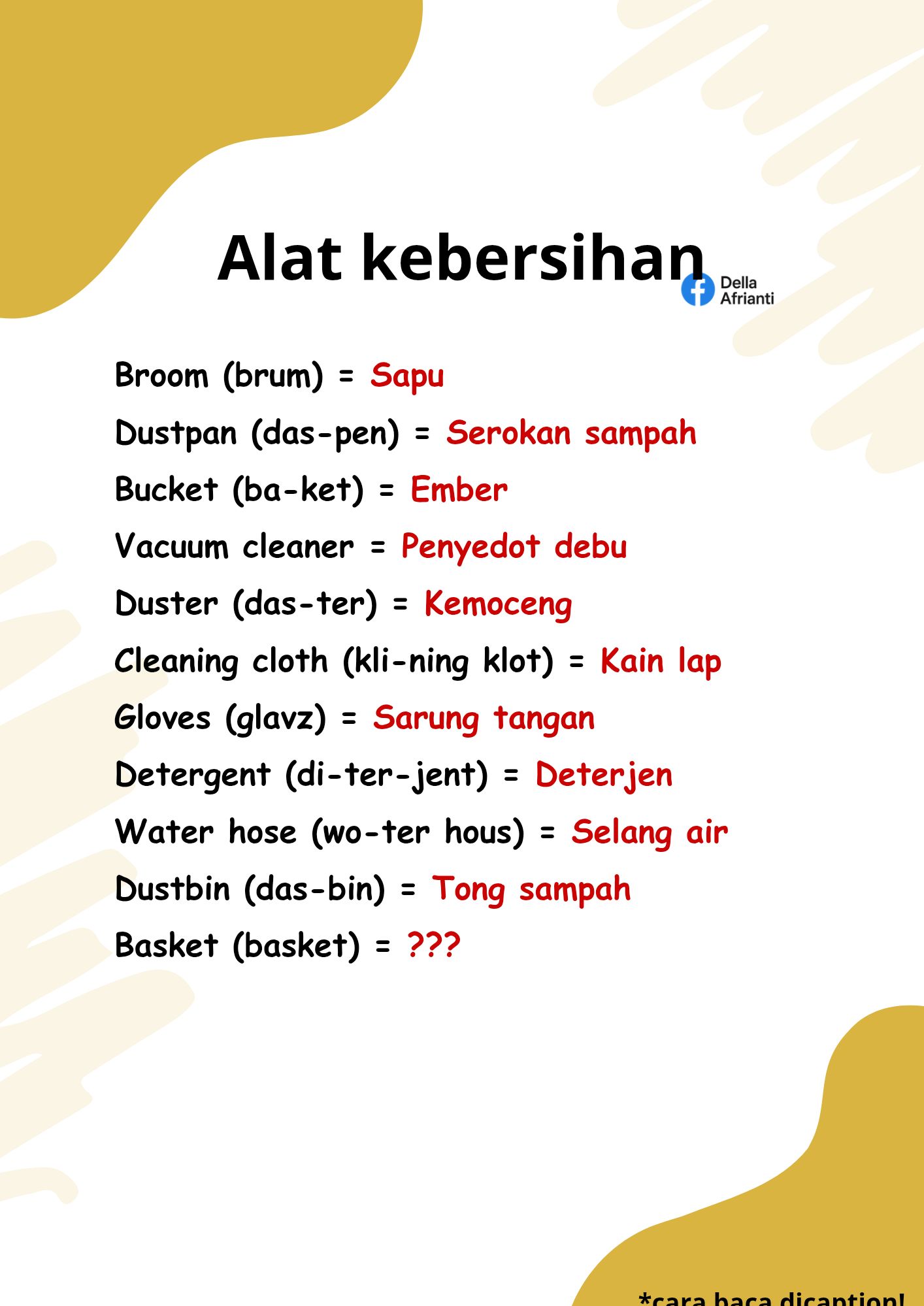 🔹 Broom (brum) = Sapu Kalimat: She is sweeping the floor with a broom. Cara baca: (shi iz swi-ping de flor with e brum) Arti kalimat: Dia sedang menyapu lantai dengan sapu